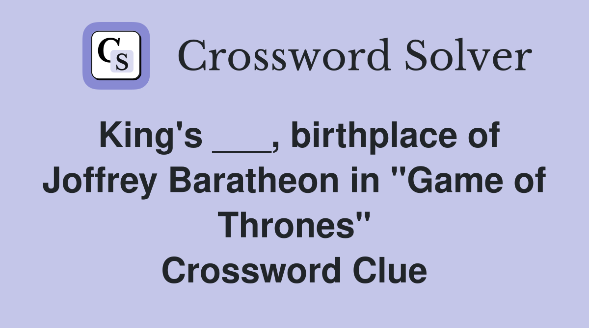 King's ___, birthplace of Joffrey Baratheon in "Game of Thrones